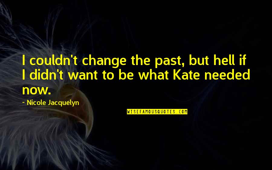 Change The Past Quotes By Nicole Jacquelyn: I couldn't change the past, but hell if