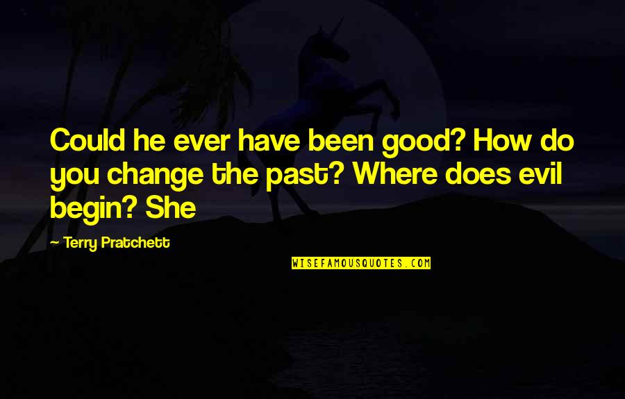 Change The Past Quotes By Terry Pratchett: Could he ever have been good? How do