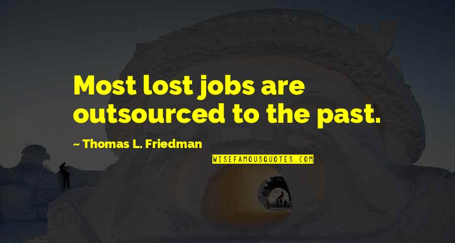 Change The Past Quotes By Thomas L. Friedman: Most lost jobs are outsourced to the past.