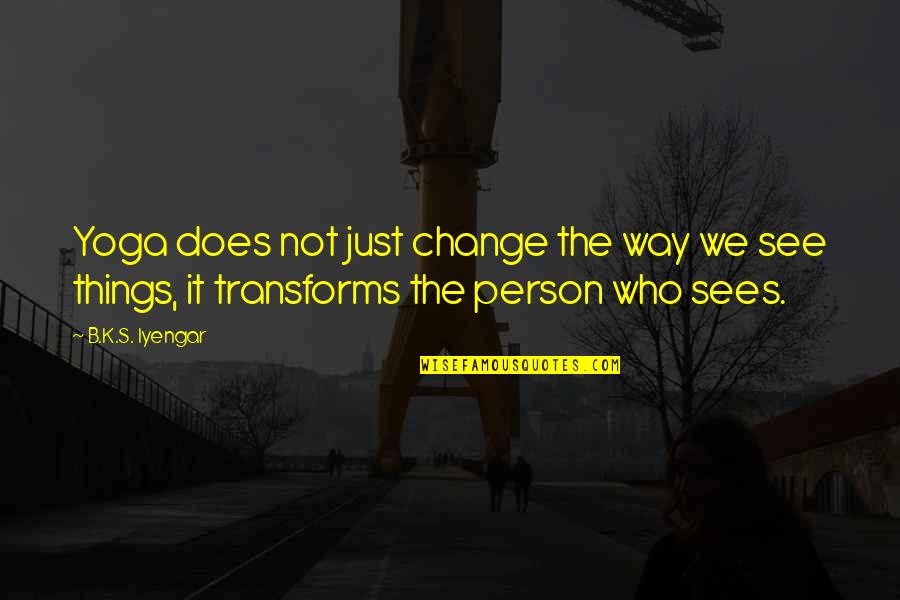 Change The Person Quotes By B.K.S. Iyengar: Yoga does not just change the way we Change The Person Quotes By B.K.S. Iyengar: Yoga does not just change the way we
