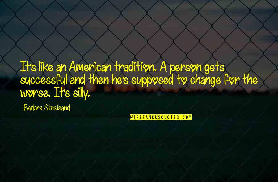 Change The Person Quotes By Barbra Streisand: It's like an American tradition. A person gets