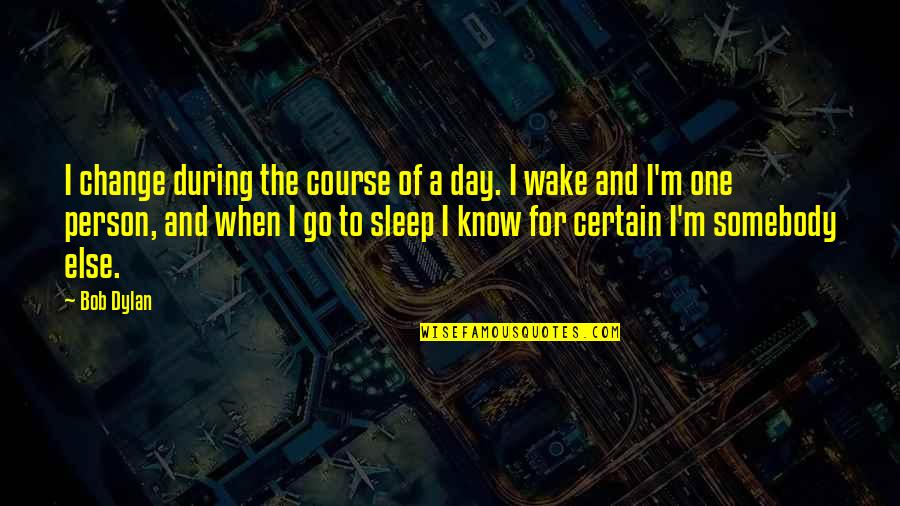 Change The Person Quotes By Bob Dylan: I change during the course of a day.