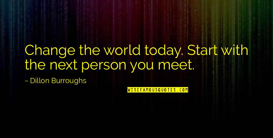Change The Person Quotes By Dillon Burroughs: Change the world today. Start with the next