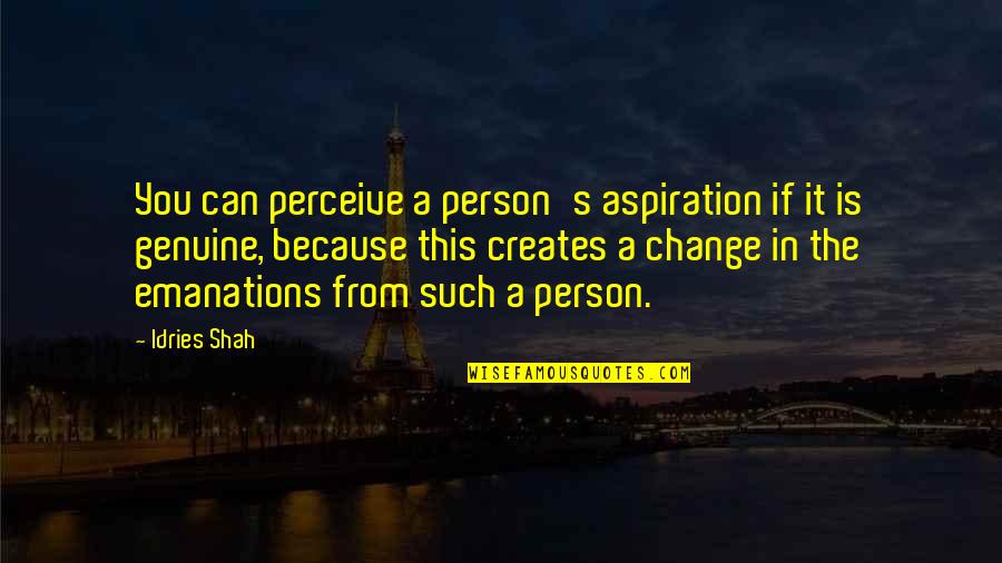 Change The Person Quotes By Idries Shah: You can perceive a person's aspiration if it