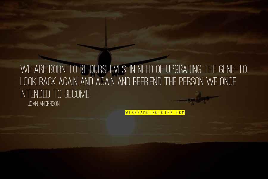 Change The Person Quotes By Joan Anderson: We are born to be ourselves-in need of