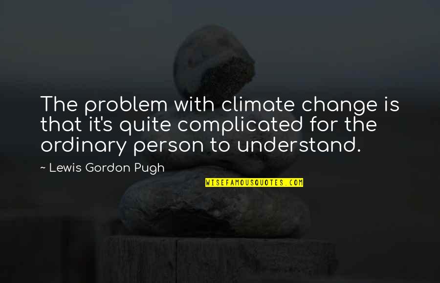 Change The Person Quotes By Lewis Gordon Pugh: The problem with climate change is that it's