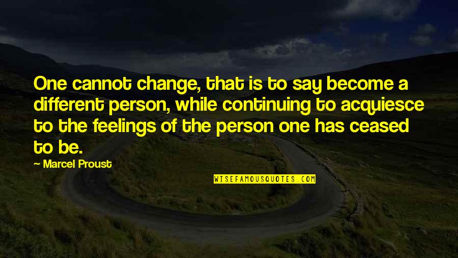 Change The Person Quotes By Marcel Proust: One cannot change, that is to say become