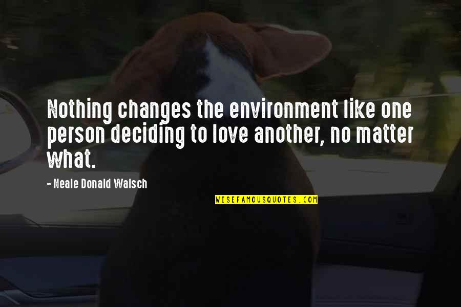 Change The Person Quotes By Neale Donald Walsch: Nothing changes the environment like one person deciding