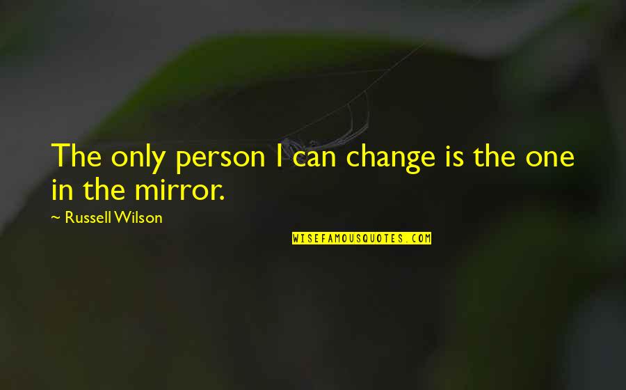 Change The Person Quotes By Russell Wilson: The only person I can change is the