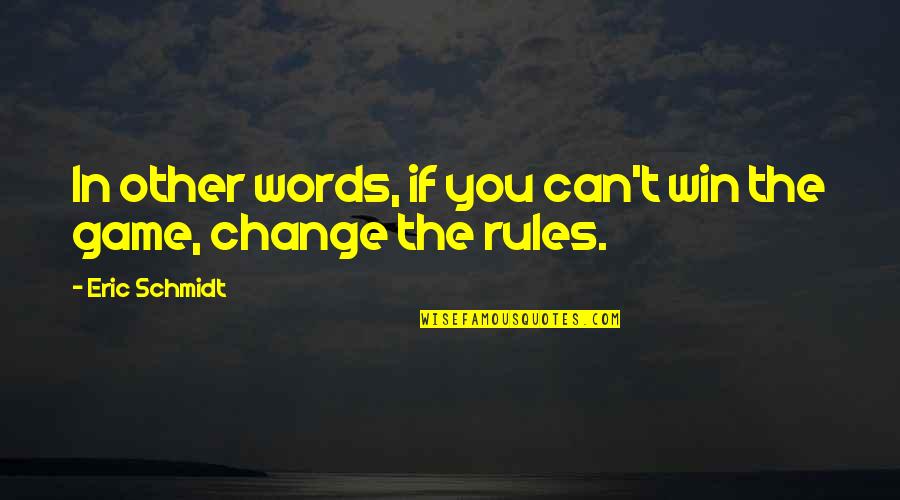 Change The Rules Of The Game Quotes By Eric Schmidt: In other words, if you can't win the