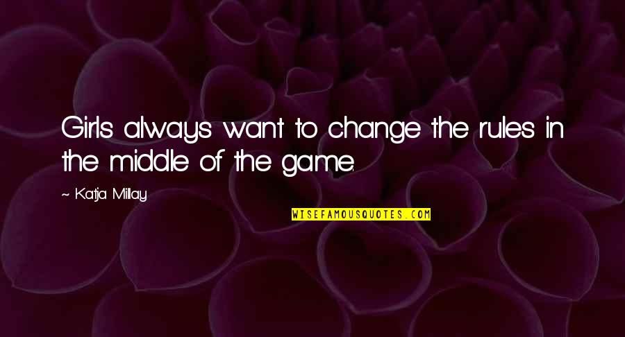 Change The Rules Of The Game Quotes By Katja Millay: Girls always want to change the rules in