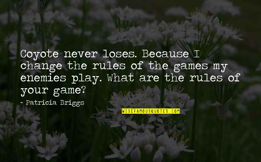 Change The Rules Of The Game Quotes By Patricia Briggs: Coyote never loses. Because I change the rules