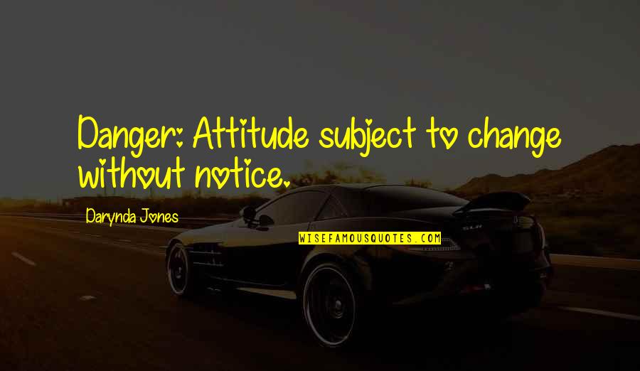 Change The Subject Quotes By Darynda Jones: Danger: Attitude subject to change without notice.