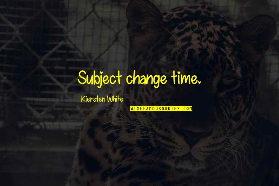 Change The Subject Quotes By Kiersten White: Subject change time.
