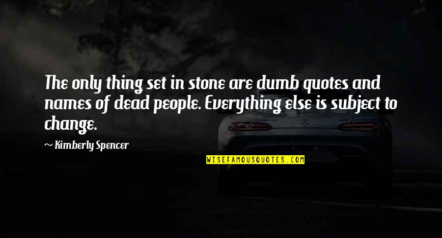 Change The Subject Quotes By Kimberly Spencer: The only thing set in stone are dumb