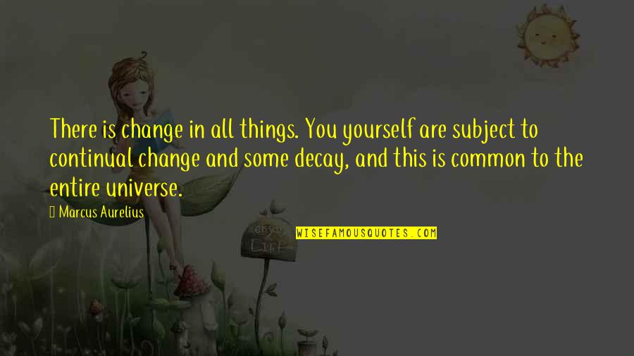 Change The Subject Quotes By Marcus Aurelius: There is change in all things. You yourself