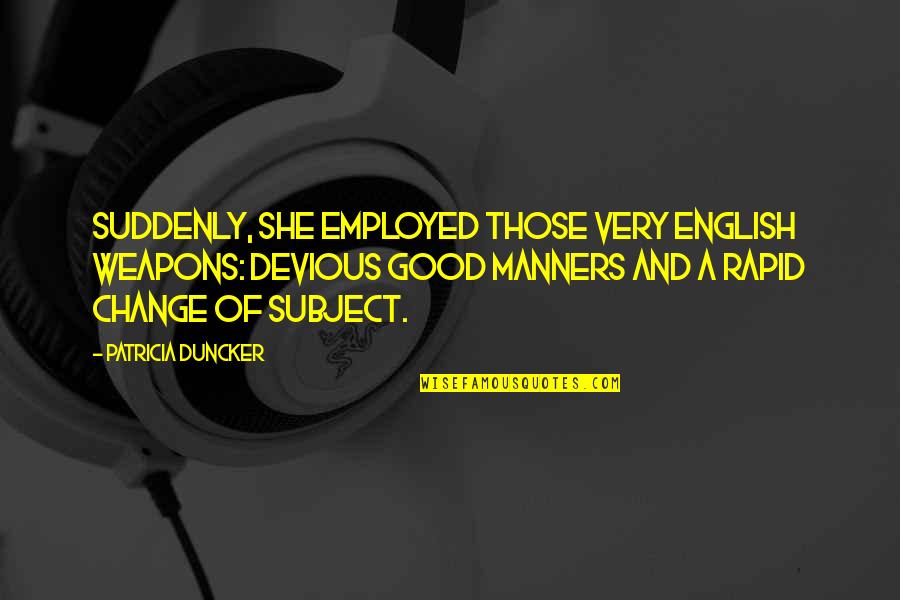 Change The Subject Quotes By Patricia Duncker: Suddenly, she employed those very English weapons: devious