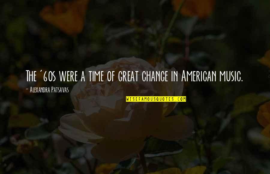 Change The Time Quotes By Alexandra Patsavas: The '60s were a time of great change