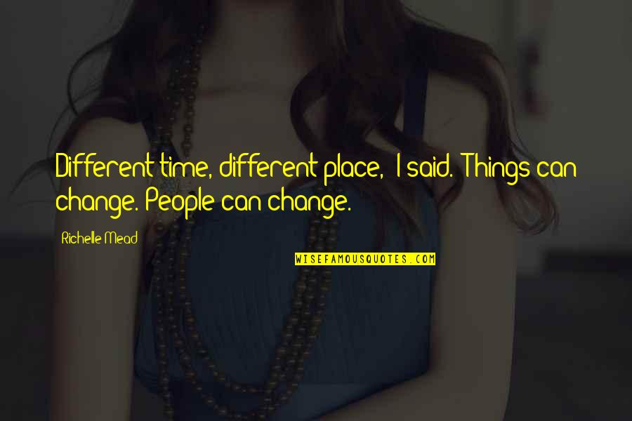 Change The Time Quotes By Richelle Mead: Different time, different place," I said. "Things can