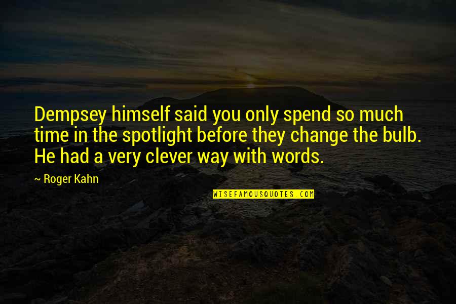 Change The Time Quotes By Roger Kahn: Dempsey himself said you only spend so much