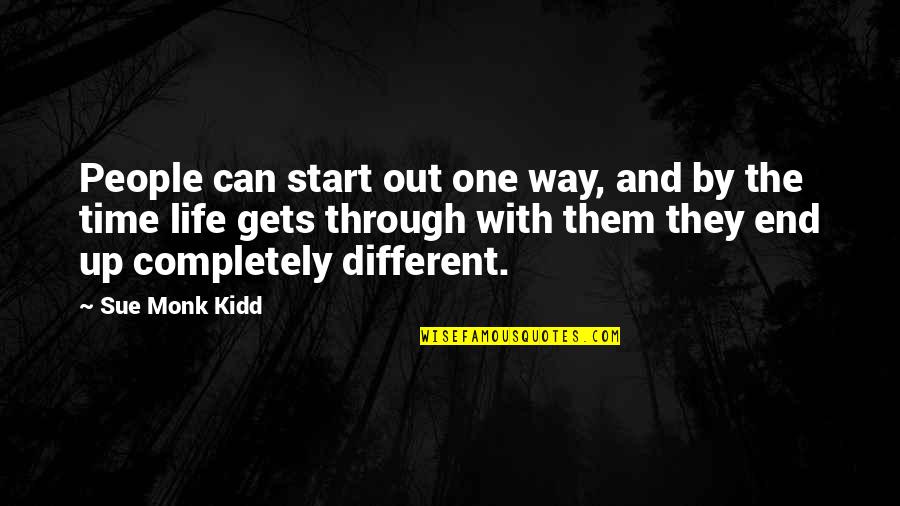 Change The Time Quotes By Sue Monk Kidd: People can start out one way, and by