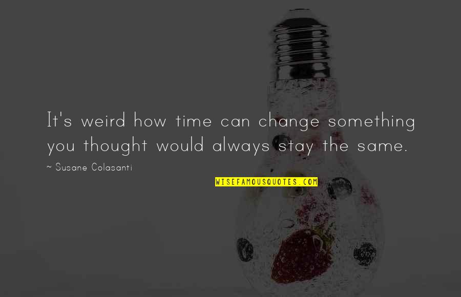 Change The Time Quotes By Susane Colasanti: It's weird how time can change something you
