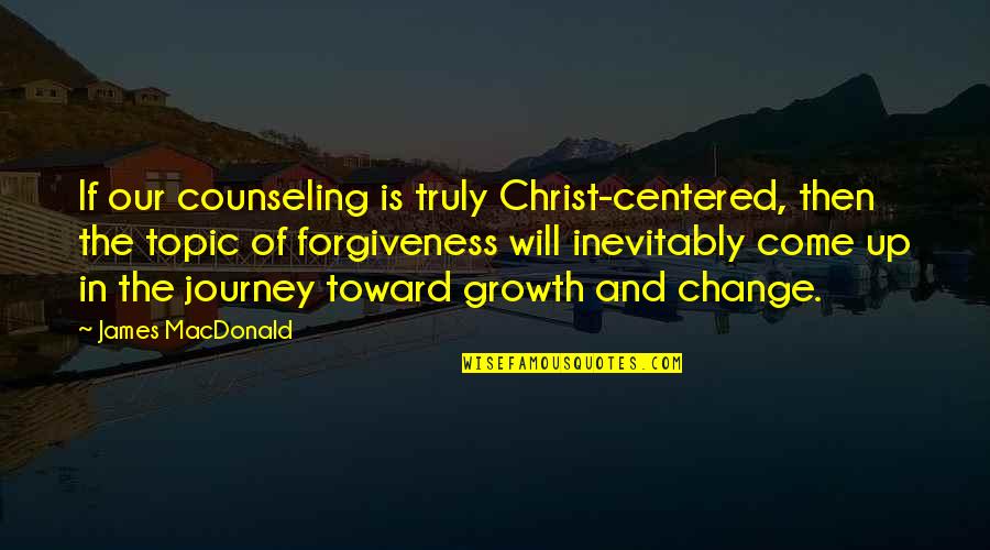 Change The Topic Quotes By James MacDonald: If our counseling is truly Christ-centered, then the