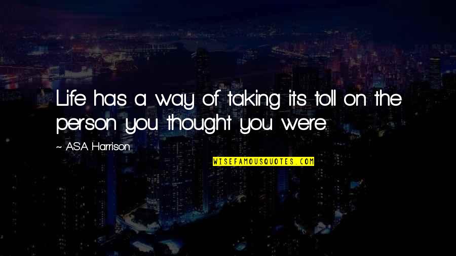 Change The Way Of Life Quotes By A.S.A Harrison: Life has a way of taking its toll