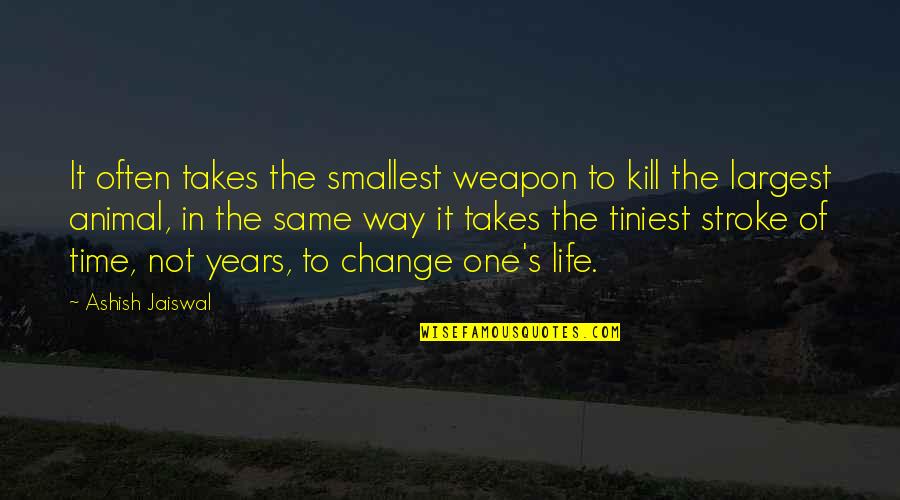 Change The Way Of Life Quotes By Ashish Jaiswal: It often takes the smallest weapon to kill Change The Way Of Life Quotes By Ashish Jaiswal: It often takes the smallest weapon to kill