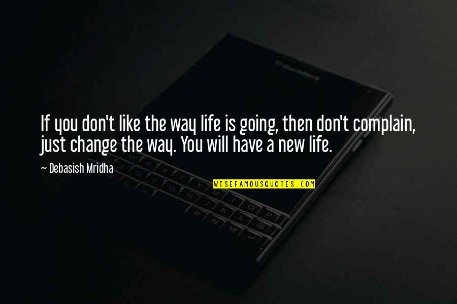 Change The Way Of Life Quotes By Debasish Mridha: If you don't like the way life is