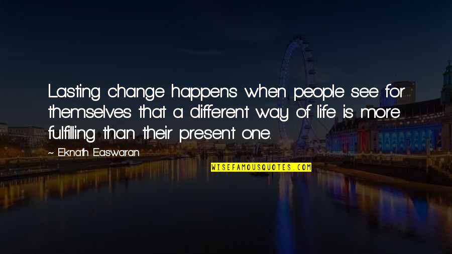 Change The Way Of Life Quotes By Eknath Easwaran: Lasting change happens when people see for themselves