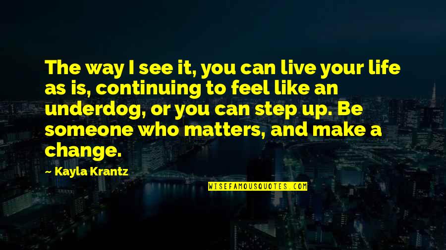 Change The Way Of Life Quotes By Kayla Krantz: The way I see it, you can live