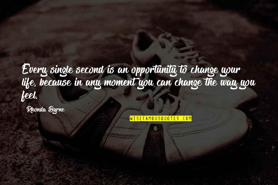 Change The Way Of Life Quotes By Rhonda Byrne: Every single second is an opportunity to change