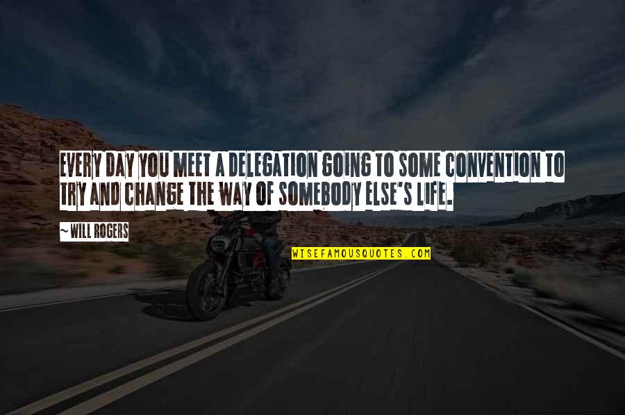 Change The Way Of Life Quotes By Will Rogers: Every day you meet a delegation going to