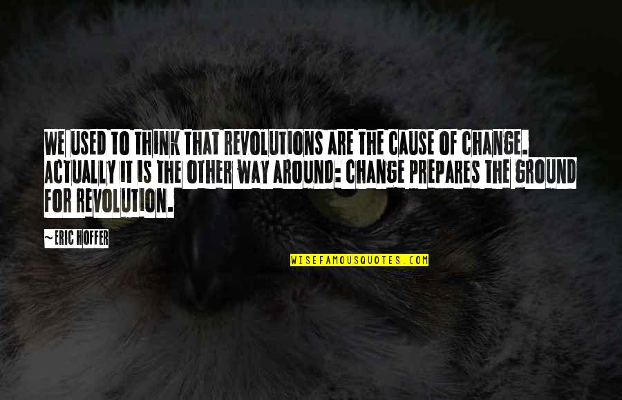 Change The Way We Think Quotes By Eric Hoffer: We used to think that revolutions are the
