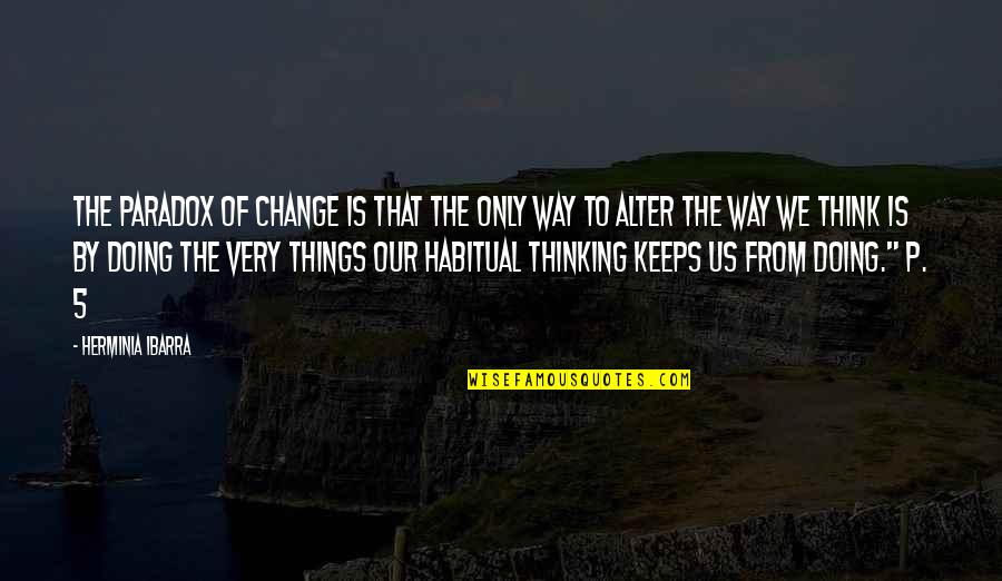Change The Way We Think Quotes By Herminia Ibarra: The paradox of change is that the only