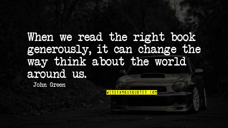 Change The Way We Think Quotes By John Green: When we read the right book generously, it