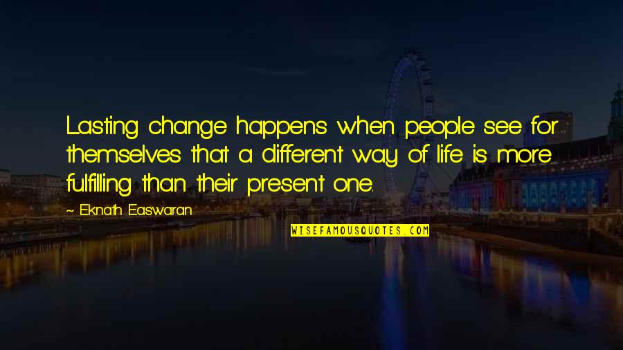 Change The Way You See Life Quotes By Eknath Easwaran: Lasting change happens when people see for themselves