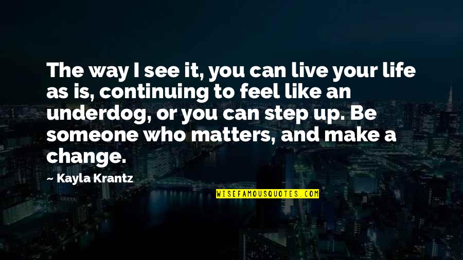 Change The Way You See Life Quotes By Kayla Krantz: The way I see it, you can live