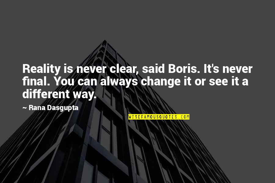 Change The Way You See Life Quotes By Rana Dasgupta: Reality is never clear, said Boris. It's never