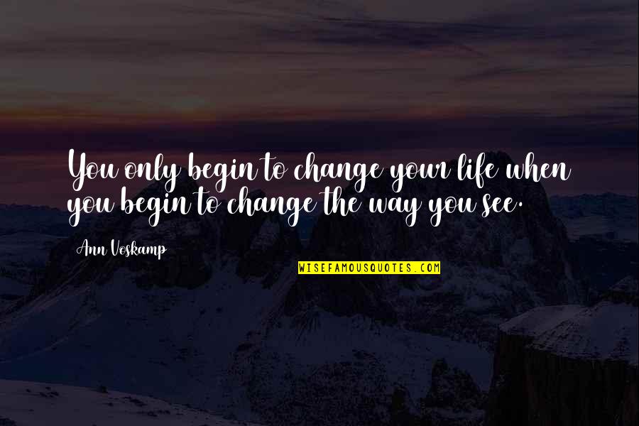 Change The Way You See Quotes By Ann Voskamp: You only begin to change your life when