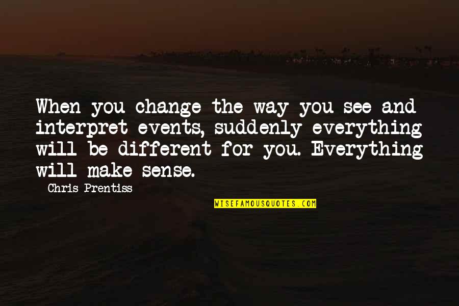 Change The Way You See Quotes By Chris Prentiss: When you change the way you see and