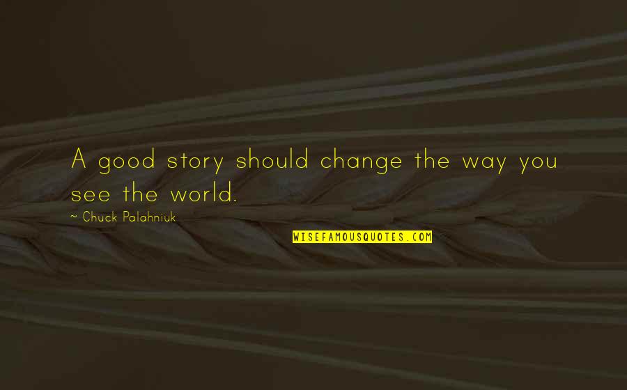 Change The Way You See Quotes By Chuck Palahniuk: A good story should change the way you