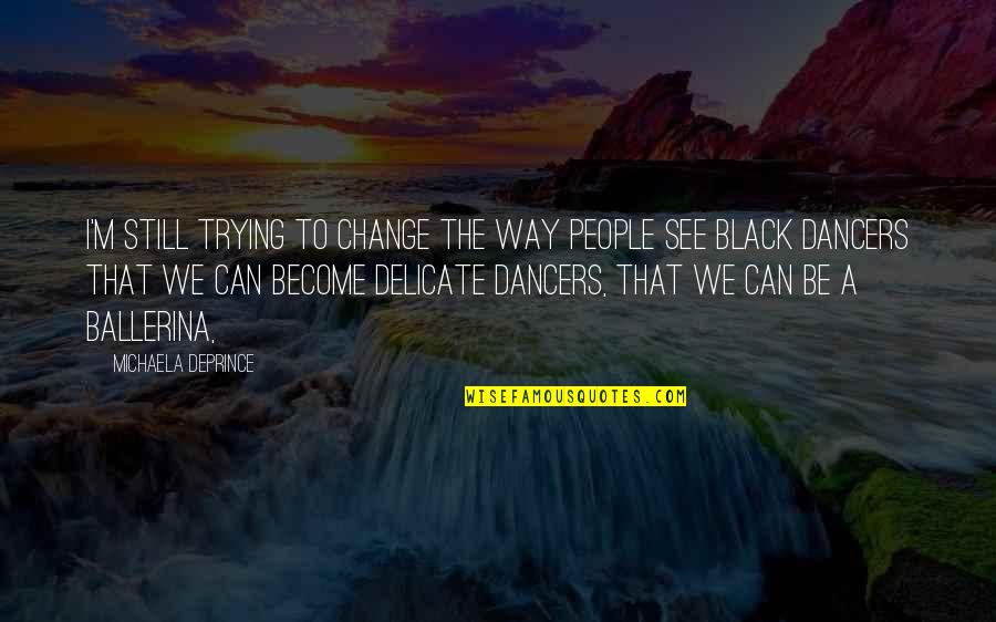 Change The Way You See Quotes By Michaela DePrince: I'm still trying to change the way people