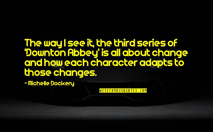 Change The Way You See Quotes By Michelle Dockery: The way I see it, the third series