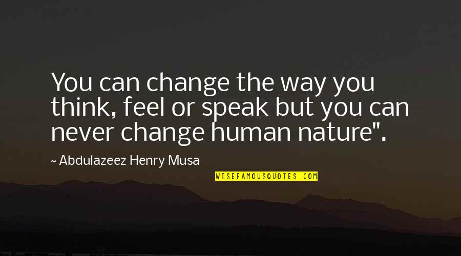 Change The Way You Think Quotes By Abdulazeez Henry Musa: You can change the way you think, feel