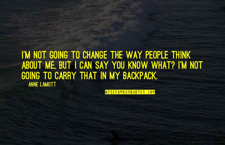 Change The Way You Think Quotes By Anne Lamott: I'm not going to change the way people