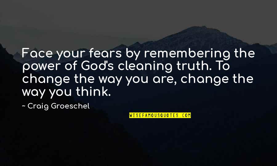 Change The Way You Think Quotes By Craig Groeschel: Face your fears by remembering the power of