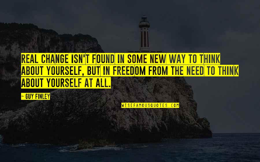 Change The Way You Think Quotes By Guy Finley: Real change isn't found in some new way