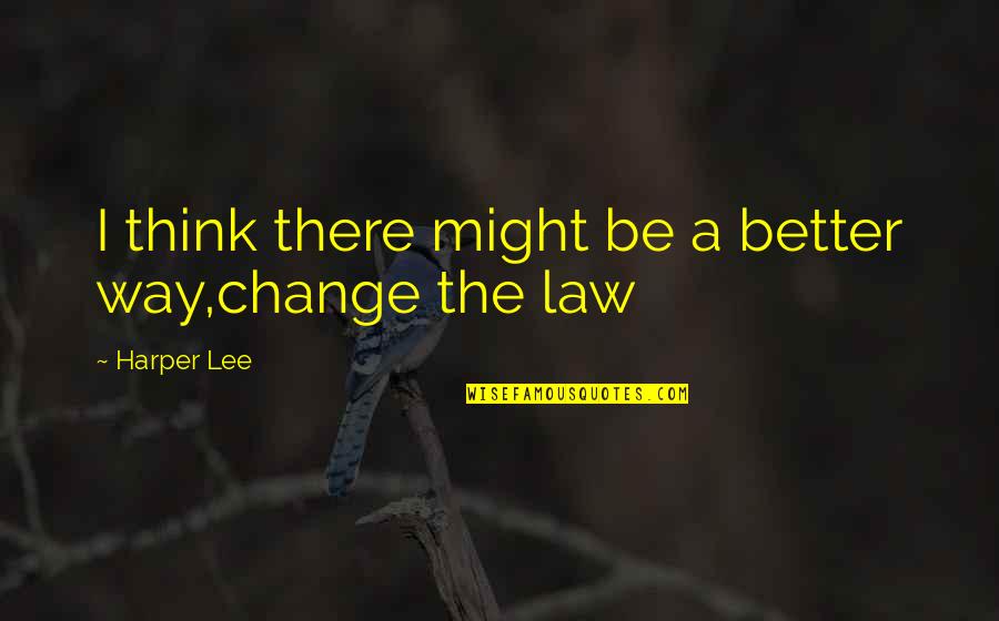 Change The Way You Think Quotes By Harper Lee: I think there might be a better way,change